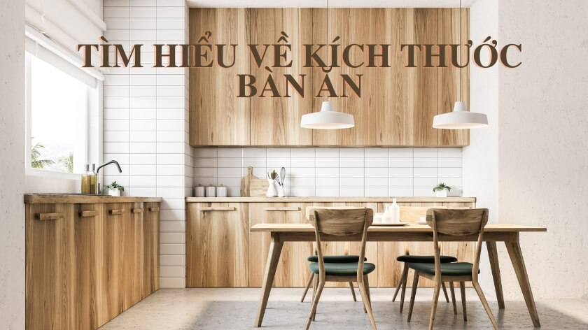 Cùng tìm hiểu kích thước bàn ăn phù hợp với tiêu chuẩn người Việt